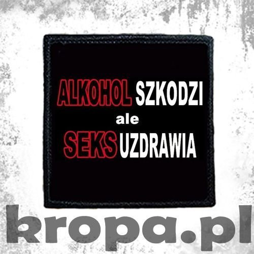 Naszywka  ALKOHOL SZKODZI ALE SEKS UZDRAWIA