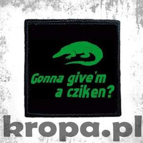 Naszywka  GONNA GIVE'M A CZIKEN?