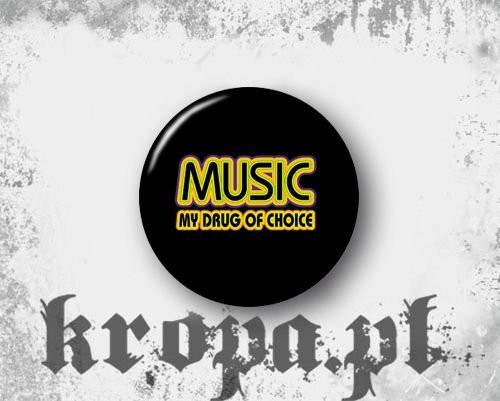 Przypinka -  MUSIC - MY DRUG OF CHOICE