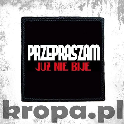 Naszywka PRZEPRASZAM JUŻ NIE BIJĘ