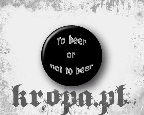 Przypinka TO BEER OR NOT TO BEER