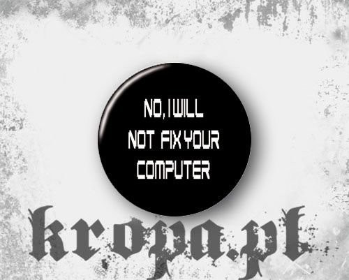 Przypinka NO, I WILL NOT FIX YOUR COMPUTER