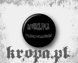 Przypinka IM WIĘCEJ PIJĘ ...