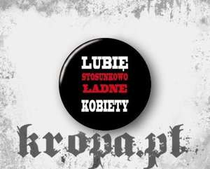 Przypinka LUBIĘ STOSUNKOWO ŁADNE KOBIETY
