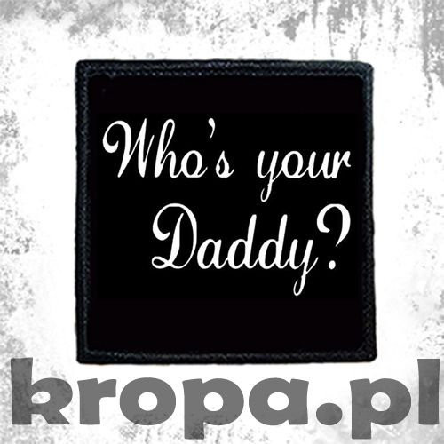 Naszywka WHO'S YOUR DADDY ?
