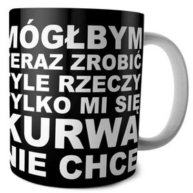 Kubek MÓGŁBYM TERAZ ZROBIĆ TYLE..na Prezent +imię