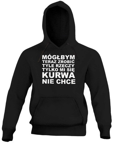 Bluza Mógłbym teraz zrobić tyle rzeczy… +napis