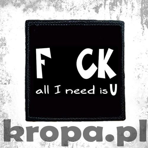 Naszywka F...CK - ALL I NEED IS U
