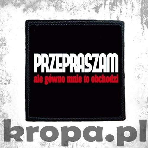Naszywka PRZEPRASZAM ALE GÓWNO MNIE TO OBCHODZI