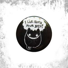 Przypinka I LIVE UNDER YOUR BED