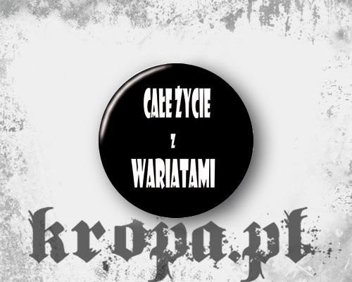 Przypinka CAŁE ŻYCIE Z WARIATAMI 