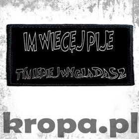 Naszywka IM WIECĘJ PIJE....