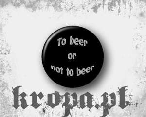Przypinka  TO BEER OR NOT TO BEER