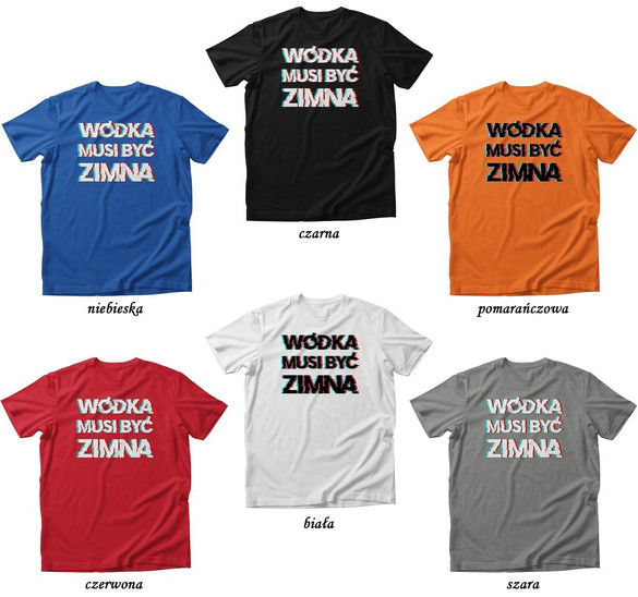 Koszulka Wódka MUSI być zimna + Twój napis