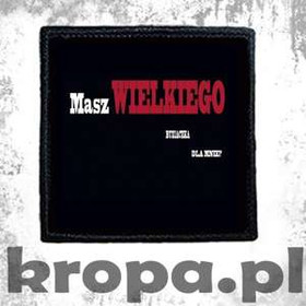 Naszywka MASZ WIELKIEGO BUZIACZKA DLA MNIE ?