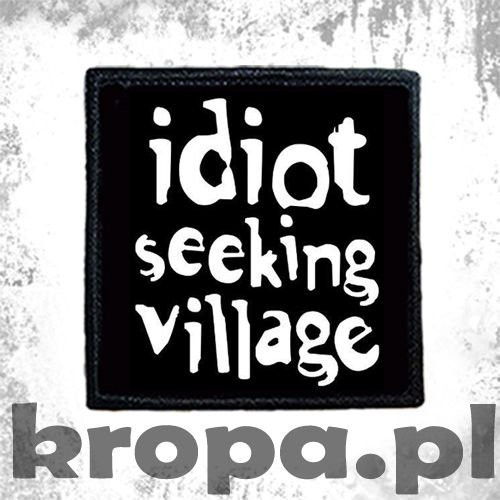 Naszywka IDIOT SEEKING VILLAGE