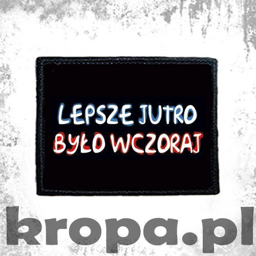 Naszywka LEPSZE JUTRO BYŁO WCZORAJ