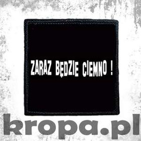 Naszywka ZARAZ BĘDZIE CIEMNO !