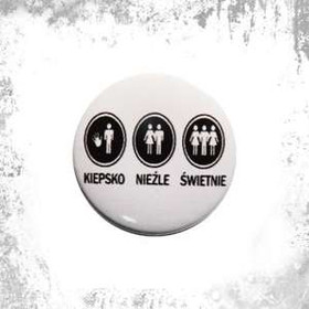Przypinka KIEPSKO, NIEŹLE, ŚWIETNIE
