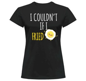 Koszulka I COULDN'T IF I FRIED dla NIEJ