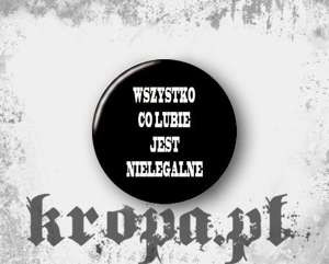 Przypinka WSZYSTKO CO LUBIE JEST NIELEGALNE