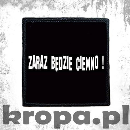 Naszywka ZARAZ BĘDZIE CIEMNO !
