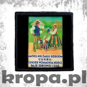 Naszywka  MATKO, NIE ŻAŁUJ DZIECIOM CUKRU