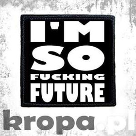 Naszywka I'M SO FUCKING FUTURE