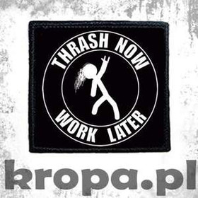 Naszywka THRASH NOW, WORK LATER