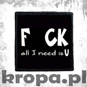 Naszywka F...CK - ALL I NEED IS U