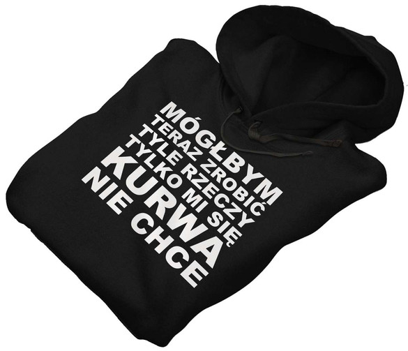 Bluza Mógłbym teraz zrobić tyle rzeczy… +napis