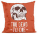 Poduszka Skull : Too dead to die