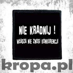 Naszywka  NIE KRADNIJ! WŁADZA NIE ZNOSI KONKURENCJI