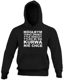 Bluza Mógłbym teraz zrobić tyle rzeczy… +napis