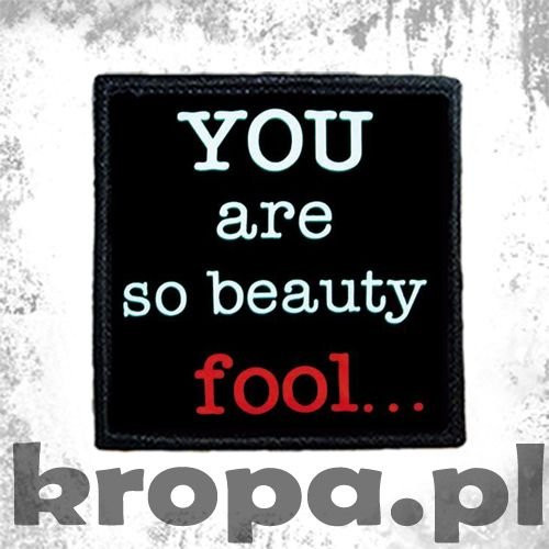 Naszywka YOU ARE SO BEATY FOOL..