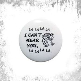Przypinka LA LA LA I CAN'T HEAR YOU