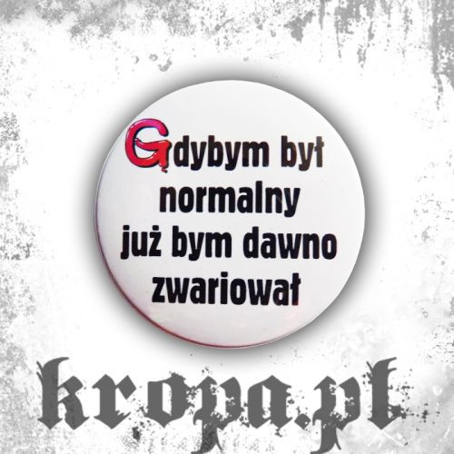 Przypinka GDYBYM BYŁ NORMALNY...