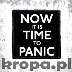 Naszywka  NOW IT IS TIME TO PANIC