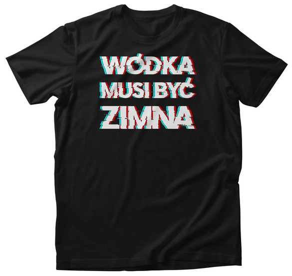Koszulka Wódka MUSI być zimna + Twój napis