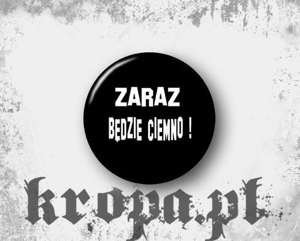Przypinka - ZARAZ BĘDZIE CIEMNO !