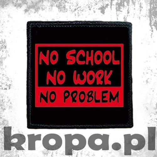 Naszywka NO SCHOOL, NO WORK, NO PROBLEM
