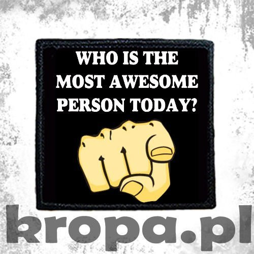 Naszywka WHO IS THE MOST AWESOME PERSON TODAY? 02