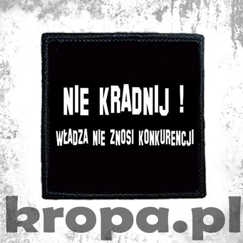 Naszywka NIE KRADNIJ! WŁADZA NIE ZNOSI KONKURENCJI