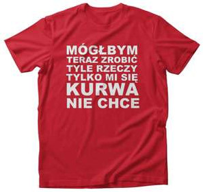 Koszulka Mógłbym teraz zrobić tyle rzeczy… +napis