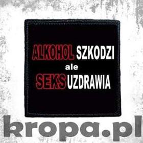 Naszywka  ALKOHOL SZKODZI ALE SEKS UZDRAWIA