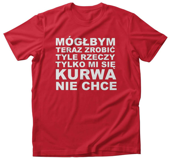 Koszulka Mógłbym teraz zrobić tyle rzeczy… +napis